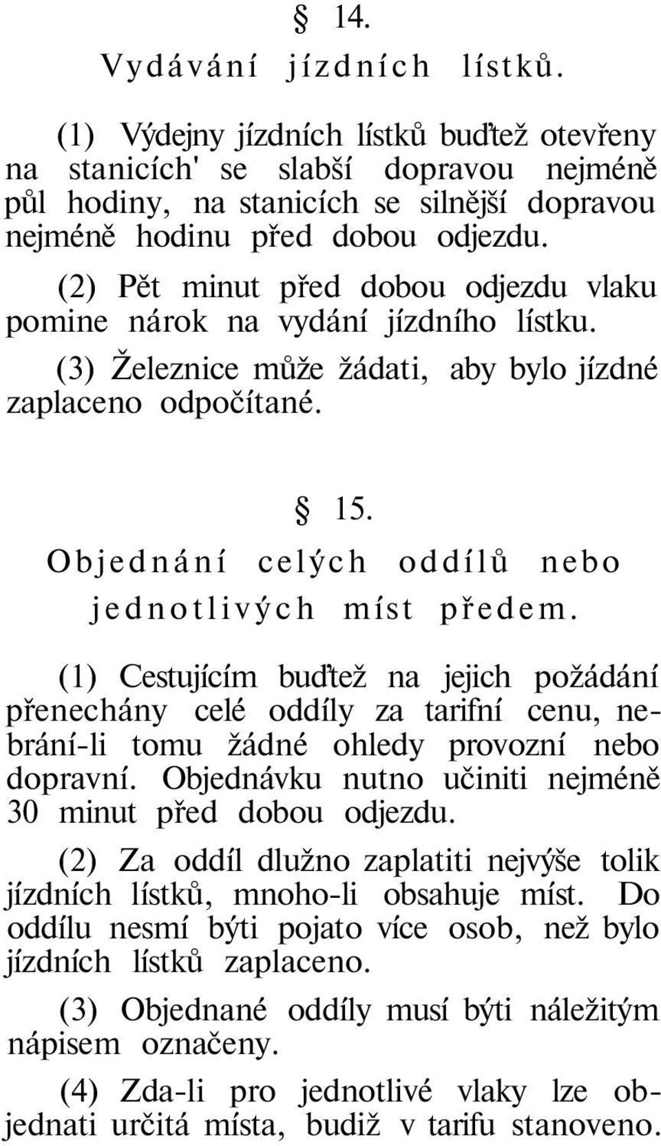 Objednání celých oddílů nebo jednotlivých míst předem. (1) Cestujícím buďtež na jejich požádání přenechány celé oddíly za tarifní cenu, nebrání-li tomu žádné ohledy provozní nebo dopravní.