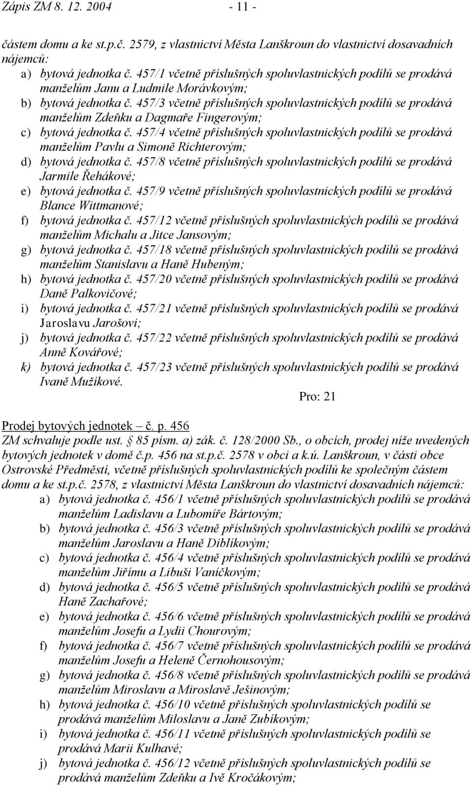 457/3 včetně příslušných spoluvlastnických podílů se prodává manţelům Zdeňku a Dagmaře Fingerovým; c) bytová jednotka č.