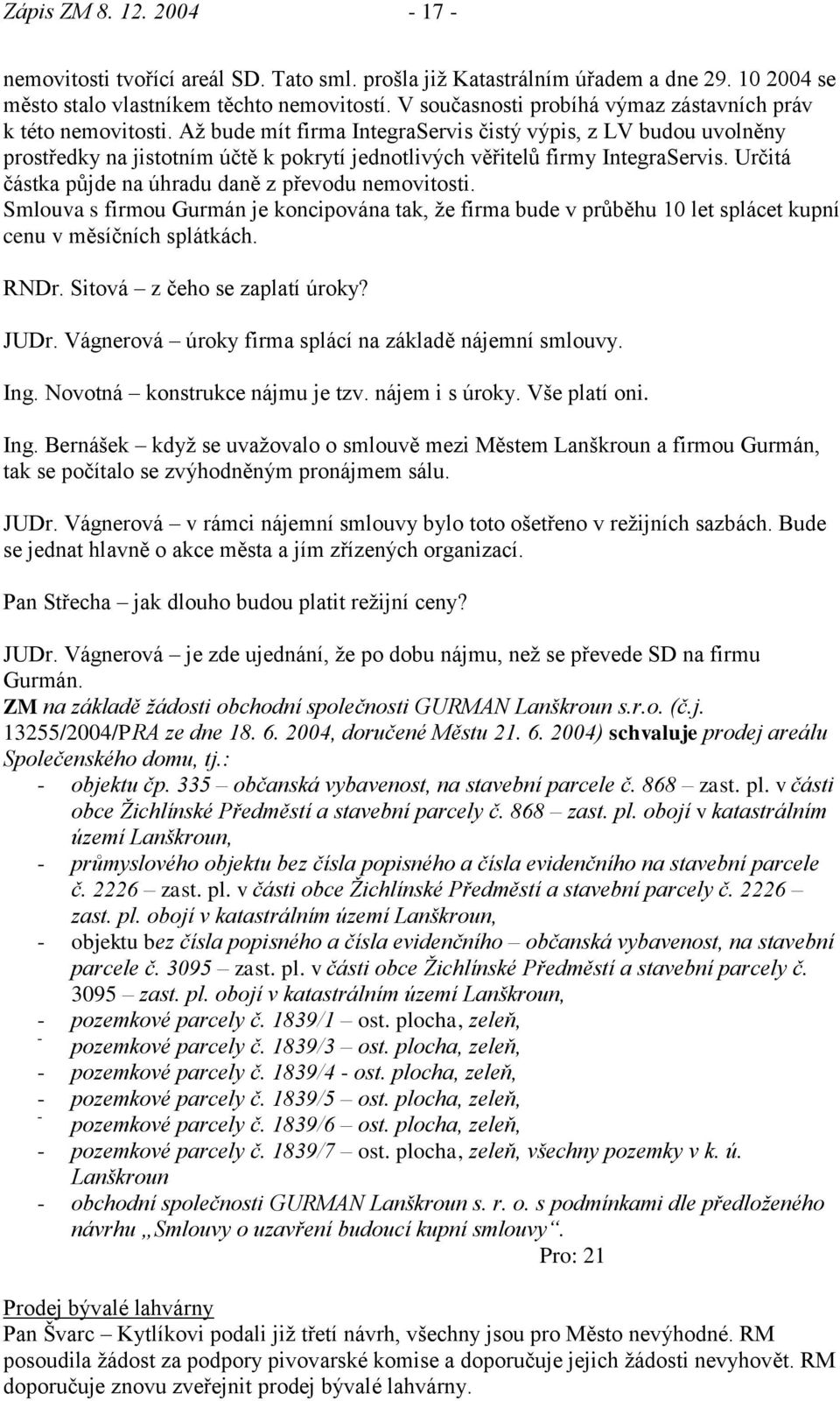 Aţ bude mít firma IntegraServis čistý výpis, z LV budou uvolněny prostředky na jistotním účtě k pokrytí jednotlivých věřitelů firmy IntegraServis.