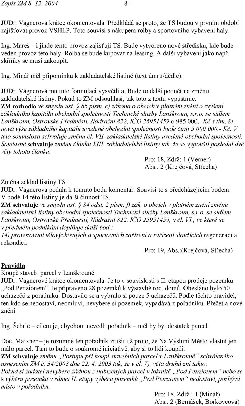 Minář měl připomínku k zakladatelské listině (text úmrtí/dědic). JUDr. Vágnerová mu tuto formulaci vysvětlila. Bude to další podnět na změnu zakladatelské listiny.