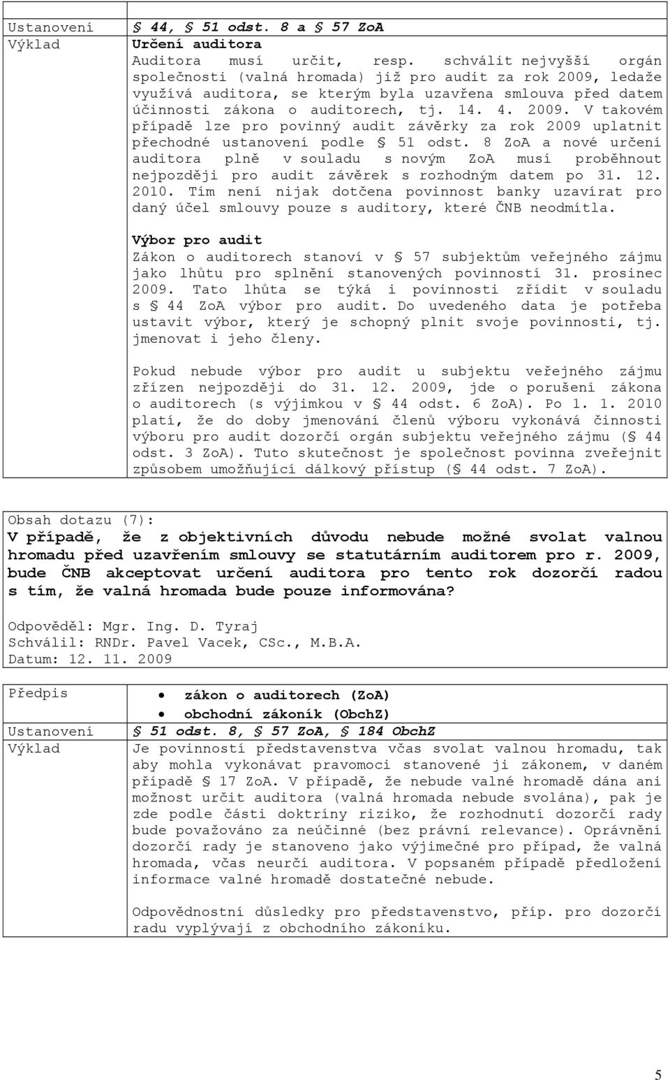 8 ZoA a nové určení auditora plně v souladu s novým ZoA musí proběhnout nejpozději pro audit závěrek s rozhodným datem po 31. 12. 2010.