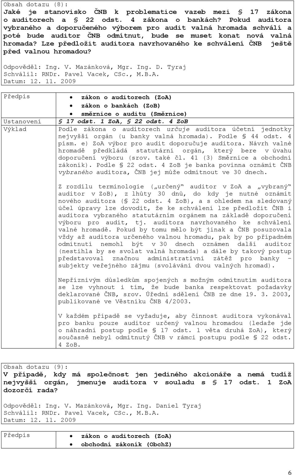 Lze předložit auditora navrhovaného ke schválení ČNB ještě před valnou hromadou? zákon o bankách (ZoB) směrnice o auditu (Směrnice) Ustanovení 17 odst. 1 ZoA, 22 odst.