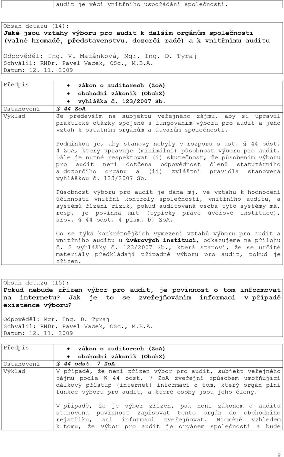 Ustanovení 44 ZoA Výklad Je především na subjektu veřejného zájmu, aby si upravil praktické otázky spojené s fungováním výboru pro audit a jeho vztah k ostatním orgánům a útvarům společnosti.