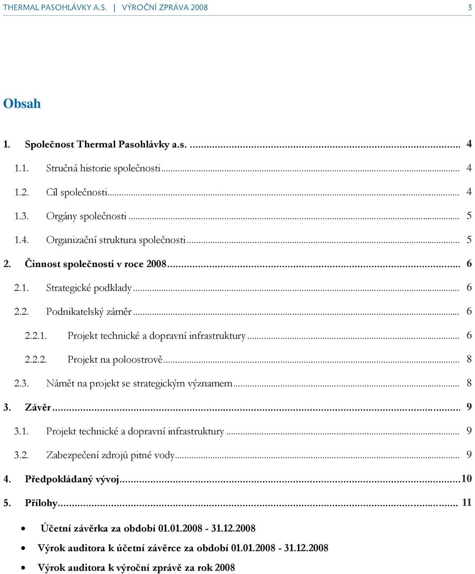 Činnost společnosti společnosti v roce v roce 2008...56 2.1. 2.1. Strategické Strategické podklady...5 6 2.2. 2.2. Podnikatelský Podnikatelský záměr záměr...56 2.2.1. 2.2.1. Projekt Projekt technické technické a dopravní a dopravní infrastruktury infrastruktury.