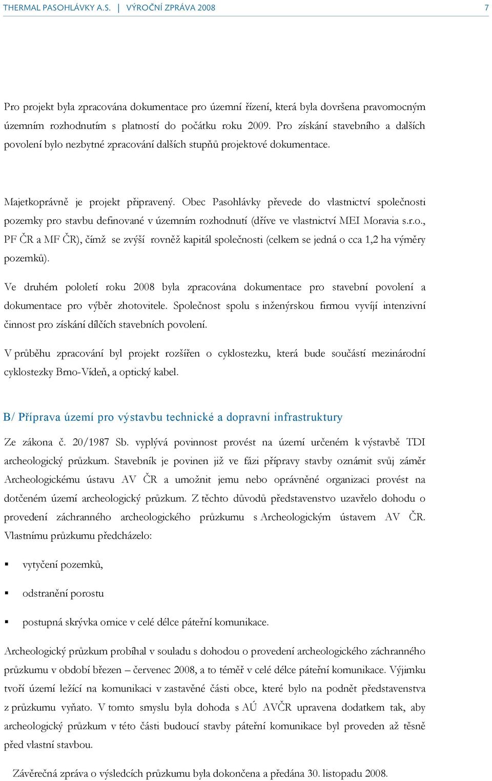 Obec Pasohlávky převede do vlastnictví společnosti pozemky pro stavbu definované v územním rozhodnutí (dříve ve vlastnictví MEI Moravia s.r.o., PF ČR a MF ČR), čímž se zvýší rovněž kapitál společnosti (celkem se jedná o cca 1,2 ha výměry pozemků).