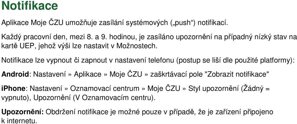 Notifikace lze vypnout či zapnout v nastavení telefonu (postup se liší dle použité platformy): Android: Nastavení» Aplikace» Moje ČZU» zaškrtávací pole