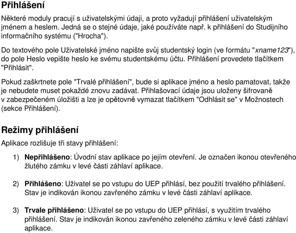 Do textového pole Uživatelské jméno napište svůj studentský login (ve formátu "xname123"), do pole Heslo vepište heslo ke svému studentskému účtu. Přihlášení provedete tlačítkem "Přihlásit".