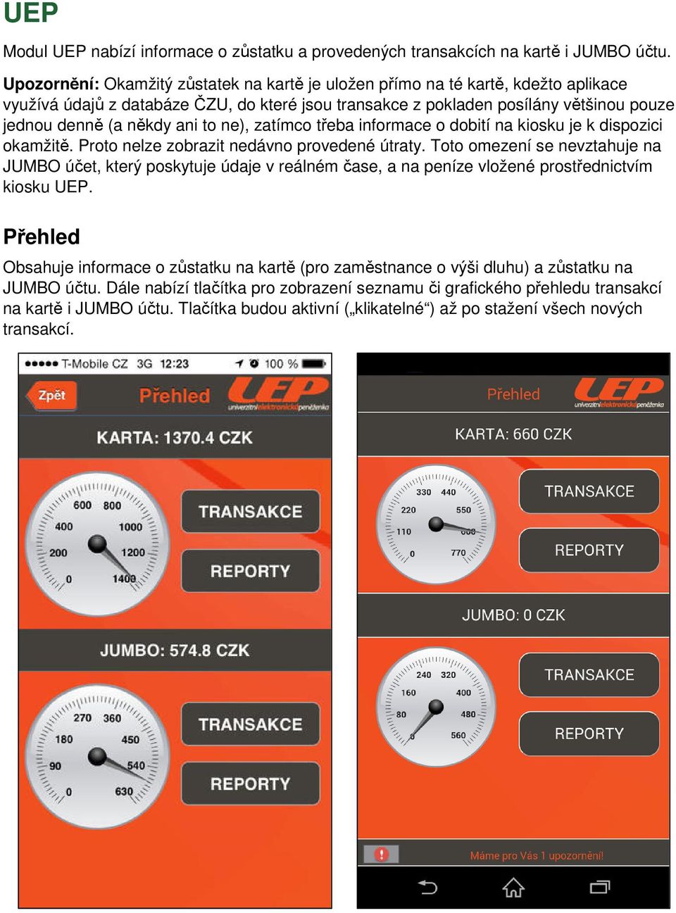 to ne), zatímco třeba informace o dobití na kiosku je k dispozici okamžitě. Proto nelze zobrazit nedávno provedené útraty.