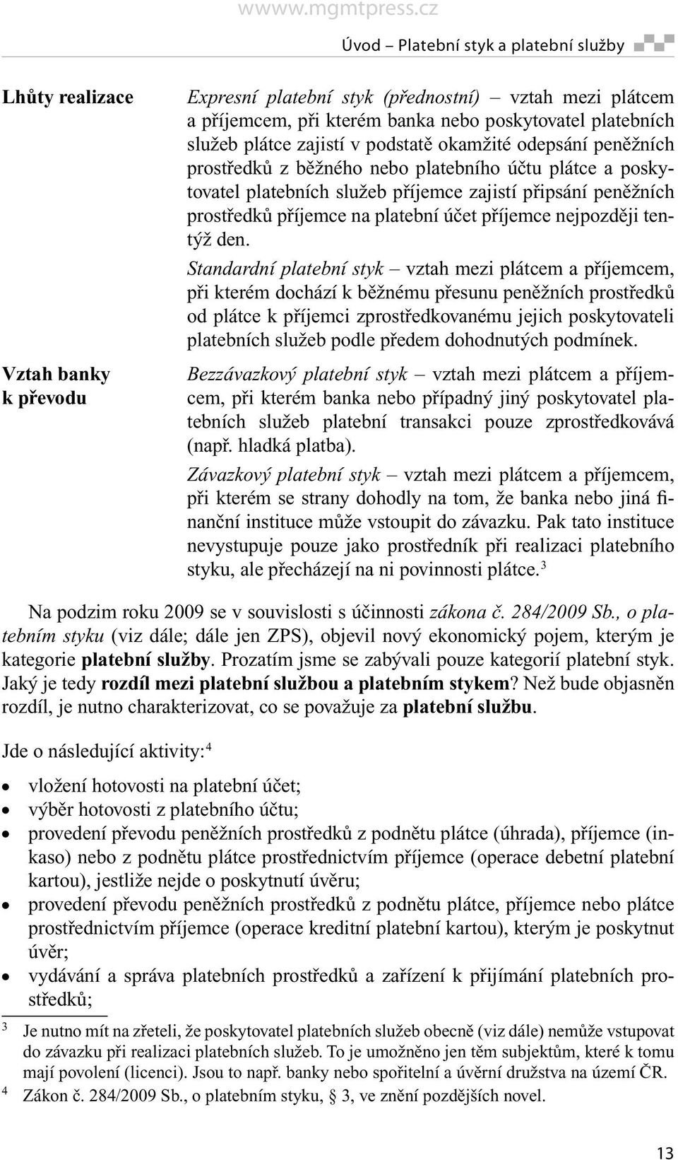 Závazkový platební styk vztah mezi plátcem a příjemcem, při kterém se strany dohodly na tom, že banka nebo jiná finanční instituce může vstoupit do závazku.