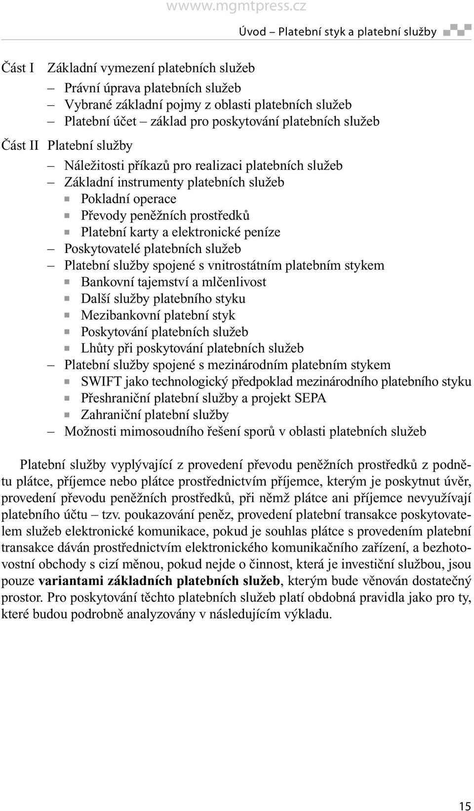 elektronické peníze Poskytovatelé platebních služeb Platební služby spojené s vnitrostátním platebním stykem Bankovní tajemství a mlčenlivost Další služby platebního styku Mezibankovní platební styk