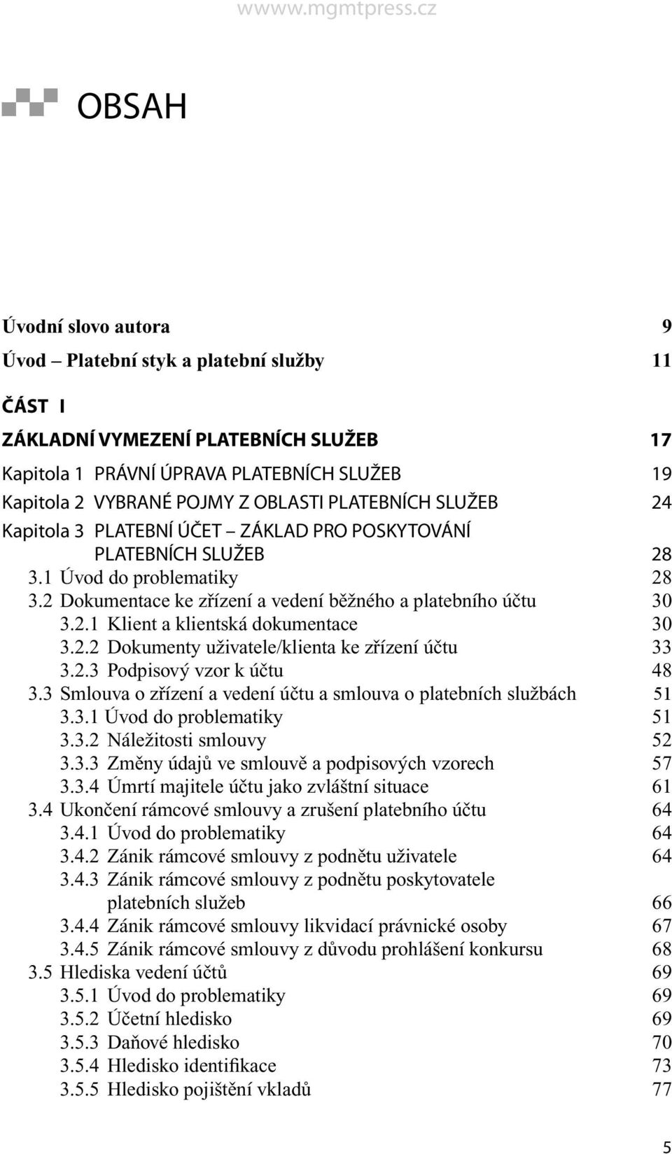 2.2 Dokumenty uživatele/klienta ke zřízení účtu 33 3.2.3 Podpisový vzor k účtu 48 3.3 Smlouva o zřízení a vedení účtu a smlouva o platebních službách 51 3.3.1 Úvod do problematiky 51 3.3.2 Náležitosti smlouvy 52 3.