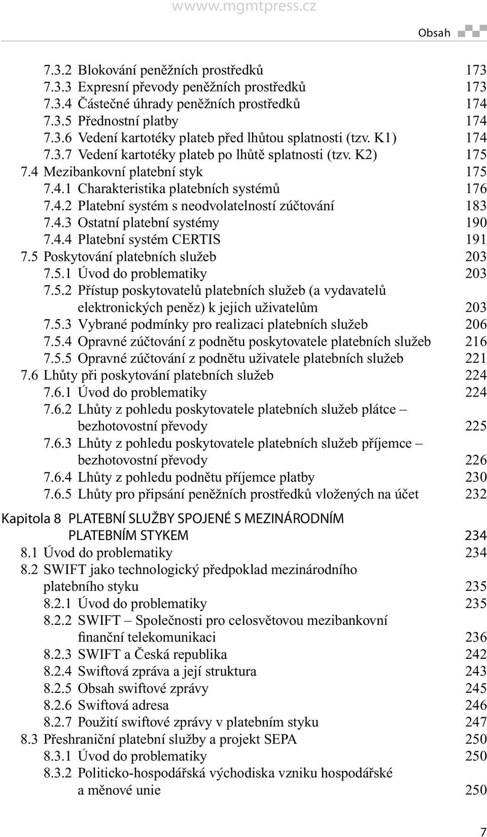 4.3 Ostatní platební systémy 190 7.4.4 Platební systém CERTIS 191 7.5 Poskytování platebních služeb 203 7.5.1 Úvod do problematiky 203 7.5.2 Přístup poskytovatelů platebních služeb (a vydavatelů elektronických peněz) k jejich uživatelům 203 7.