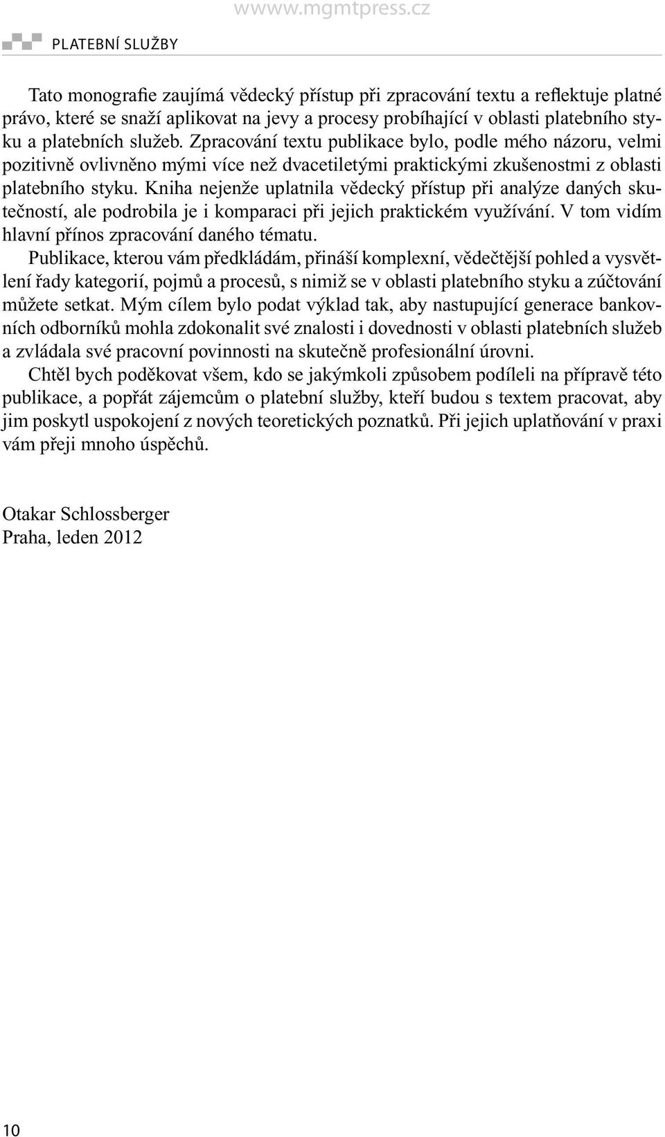 Kniha nejenže uplatnila vědecký přístup při analýze daných skutečností, ale podrobila je i komparaci při jejich praktickém využívání. V tom vidím hlavní přínos zpracování daného tématu.