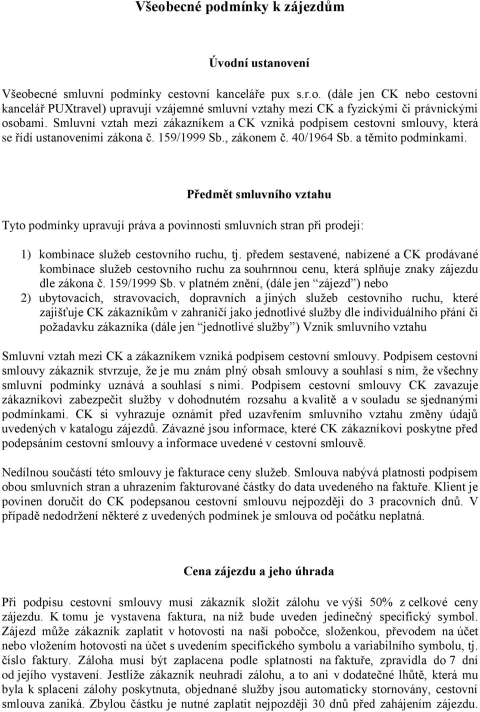 Předmět smluvního vztahu Tyto podmínky upravují práva a povinnosti smluvních stran při prodeji: 1) kombinace služeb cestovního ruchu, tj.