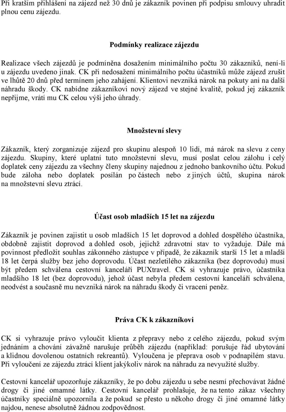 CK při nedosažení minimálního počtu účastníků může zájezd zrušit ve lhůtě 20 dnů před termínem jeho zahájení. Klientovi nevzniká nárok na pokuty ani na další náhradu škody.