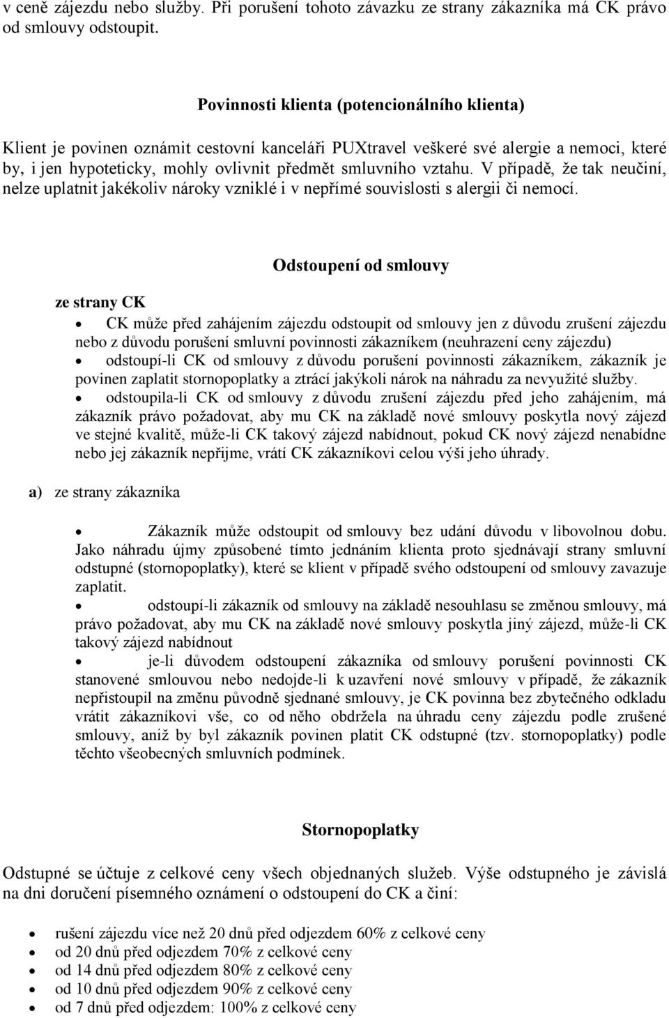 V případě, že tak neučiní, nelze uplatnit jakékoliv nároky vzniklé i v nepřímé souvislosti s alergii či nemocí.