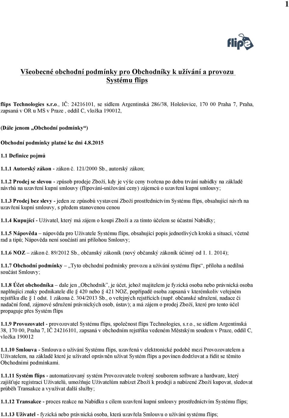 chodní podmínky pro Obchodníky k užívání a provozu Systému flips flips Technologies s.r.o., IČ: 24216101, se sídlem Argentinská 286/38, Holešovice, 170 00 Praha 7, Praha, zapsaná v OR u MS v Praze,