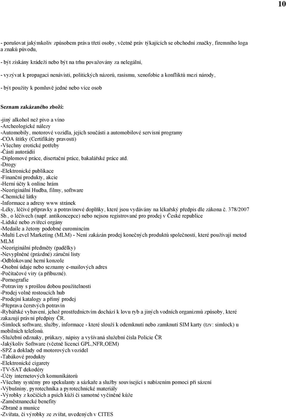 -Archeologické nálezy -Automobily, motorové vozidla, jejich součásti a automobilové servisní programy -COA štítky (Certifikáty pravosti) -Všechny erotické potřeby -Části autorádií -Diplomové práce,