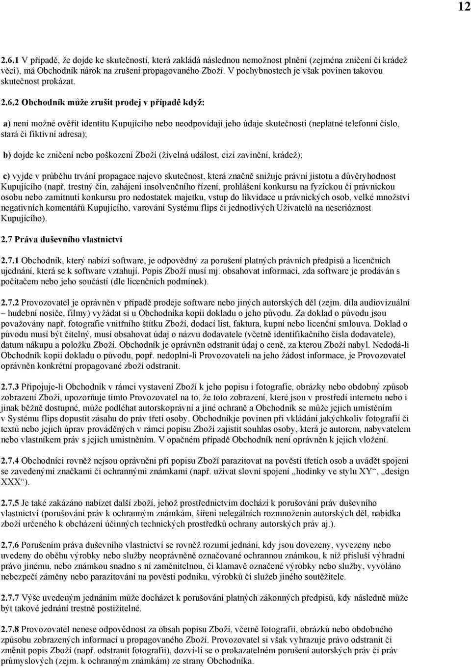 2 Obchodník může zrušit prodej v případě když: a) není možné ověřit identitu Kupujícího nebo neodpovídají jeho údaje skutečnosti (neplatné telefonní číslo, stará či fiktivní adresa); b) dojde ke