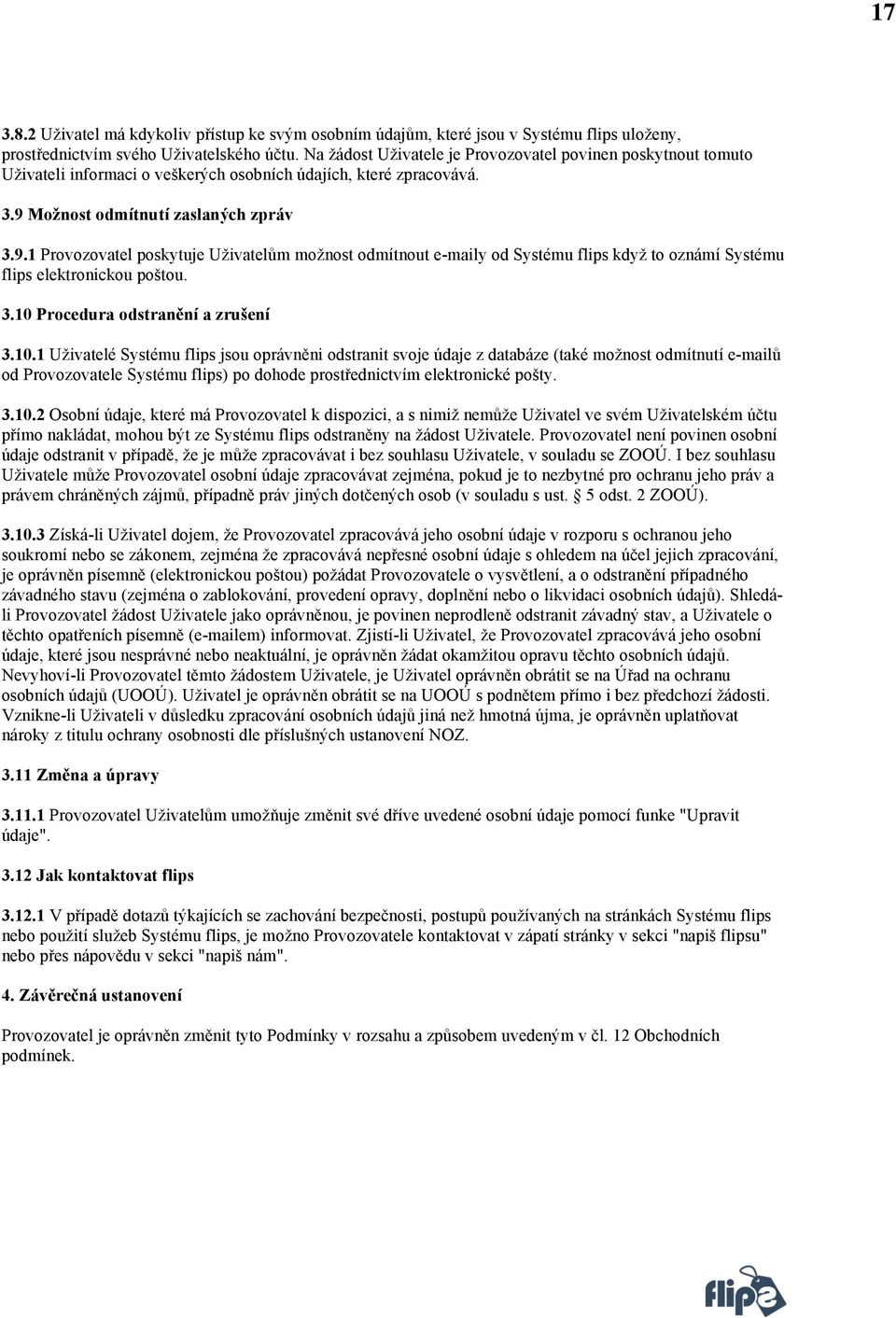 Možnost odmítnutí zaslaných zpráv 3.9.1 Provozovatel poskytuje Uživatelům možnost odmítnout e-maily od Systému flips když to oznámí Systému flips elektronickou poštou. 3.10 Procedura odstranění a zrušení 3.