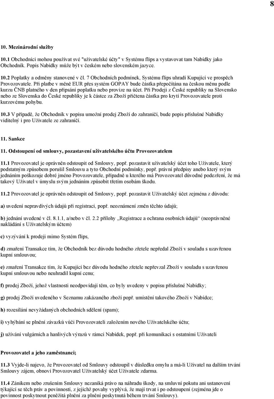 Při platbe v měně EUR přes systém GOPAY bude částka přepočítána na českou měnu podle kurzu ČNB platného v den připsání poplatku nebo provize na účet.