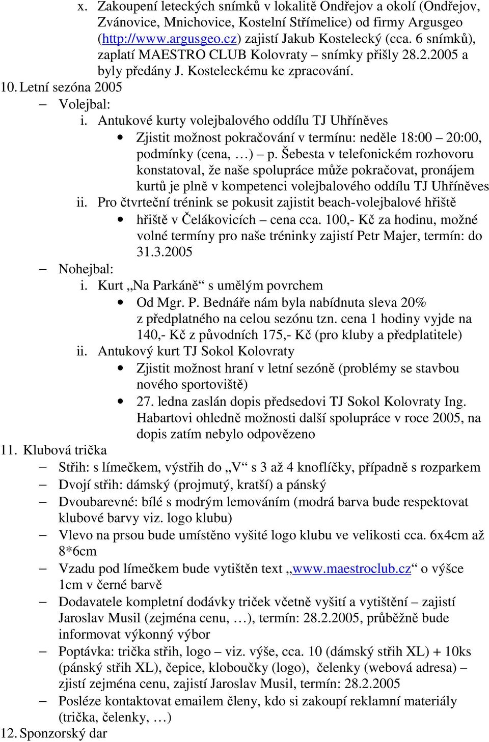 Antukové kurty volejbalového oddílu TJ Uhříněves Zjistit možnost pokračování v termínu: neděle 18:00 20:00, podmínky (cena, ) p.