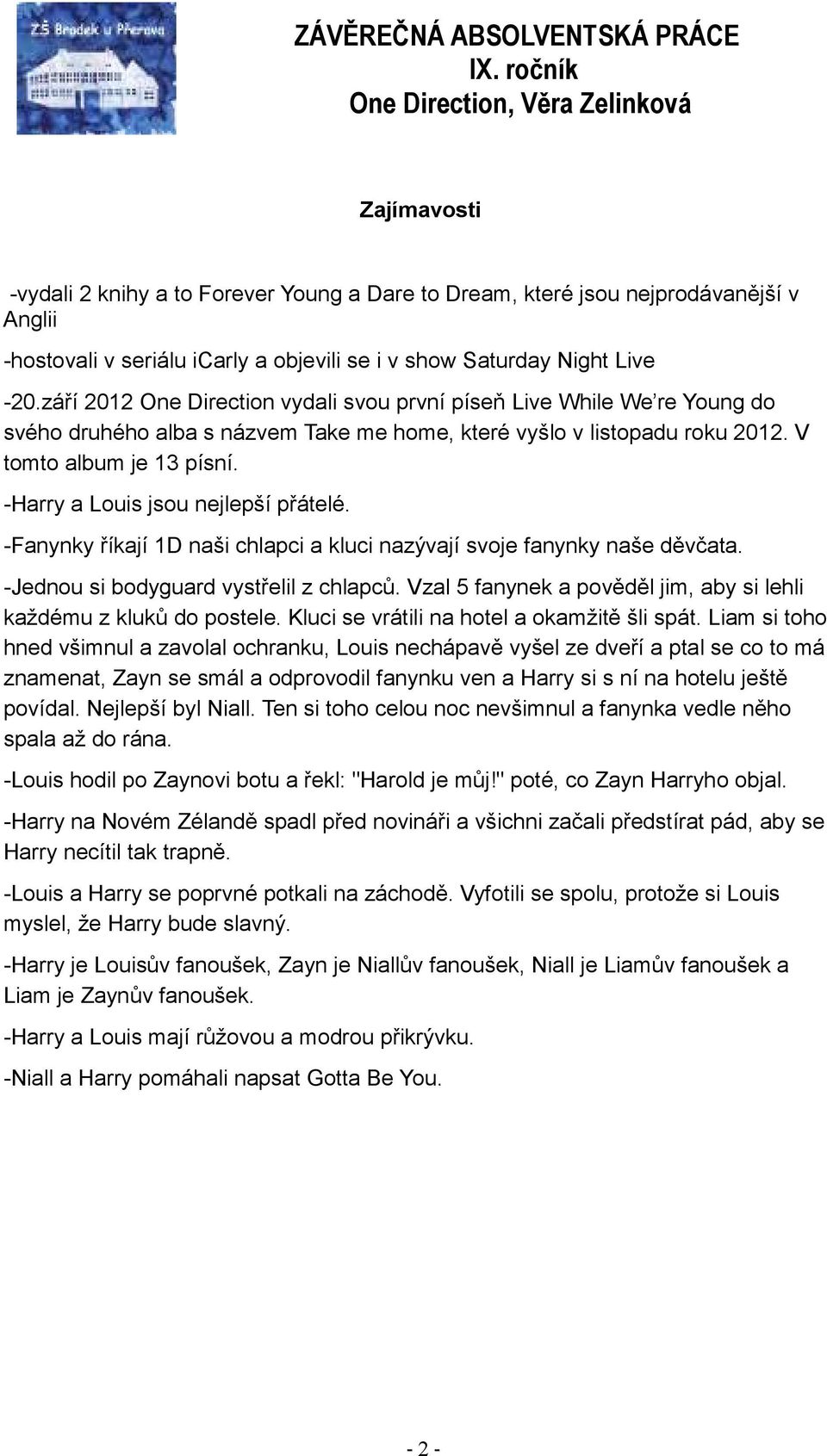 -Harry a Louis jsou nejlepší přátelé. -Fanynky říkají 1D naši chlapci a kluci nazývají svoje fanynky naše děvčata. -Jednou si bodyguard vystřelil z chlapců.