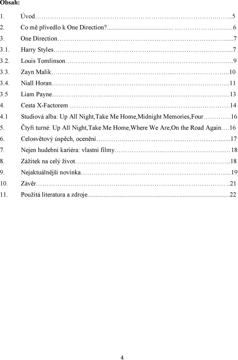 Čtyři turné: Up All Night,Take Me Home,Where We Are,On the Road Again.16 6. Celosvětový úspěch, ocenění......17 7.