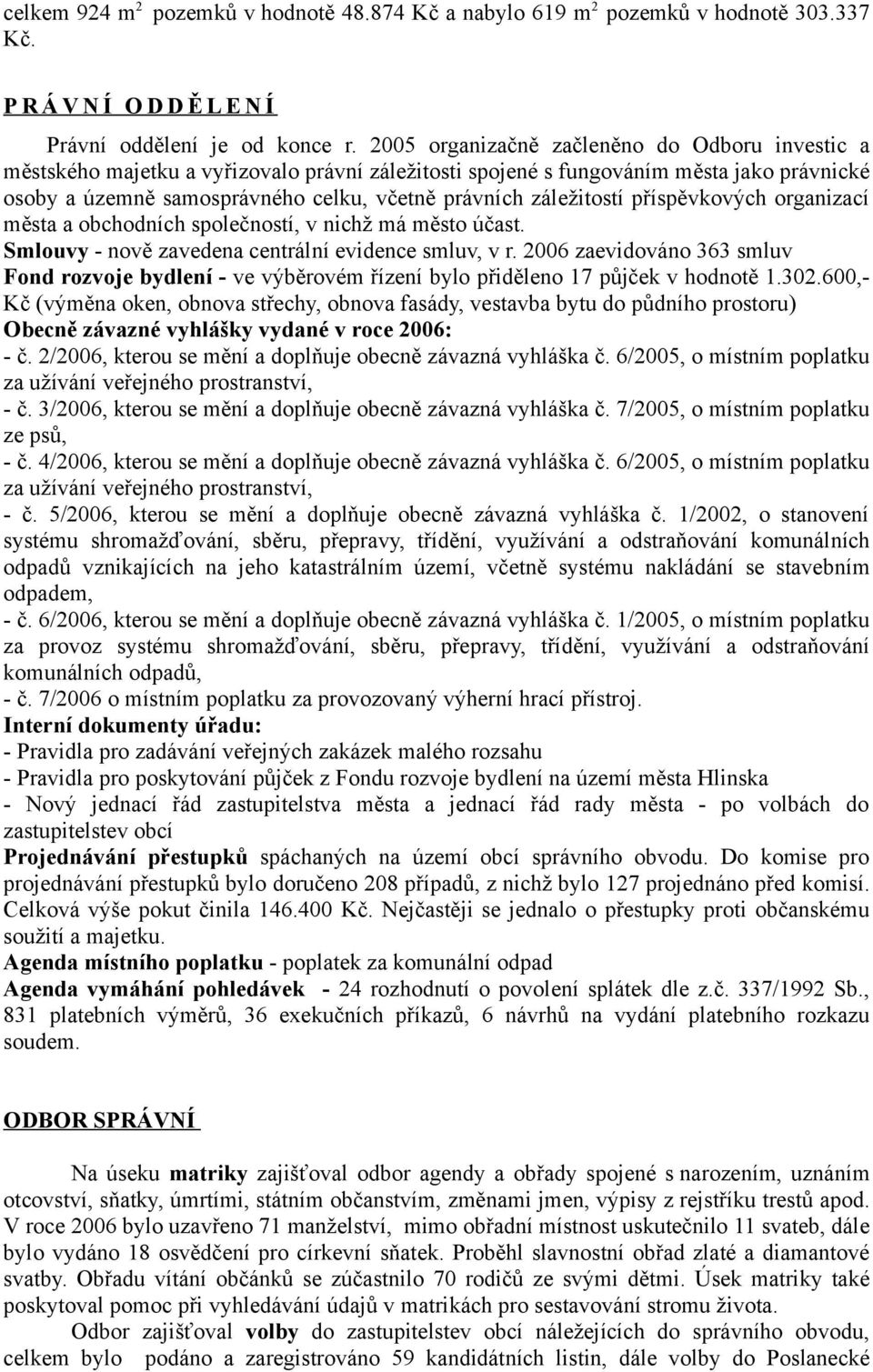 záležitostí příspěvkových organizací města a obchodních společností, v nichž má město účast. Smlouvy - nově zavedena centrální evidence smluv, v r.