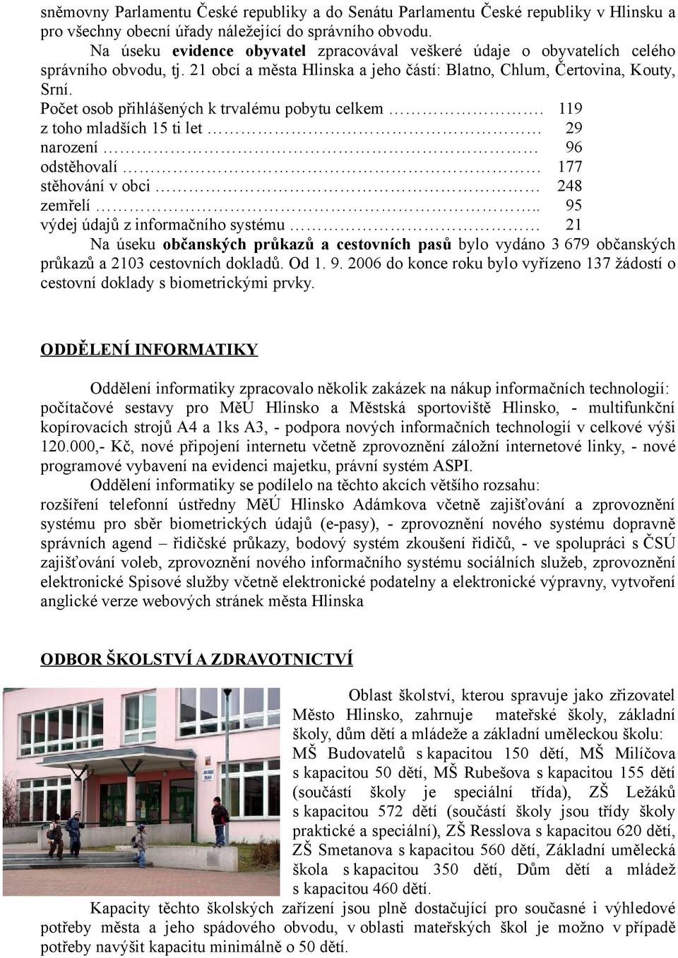 Počet osob přihlášených k trvalému pobytu celkem. 119 z toho mladších 15 ti let 29 narození 96 odstěhovalí 177 stěhování v obci 248 zemřelí.