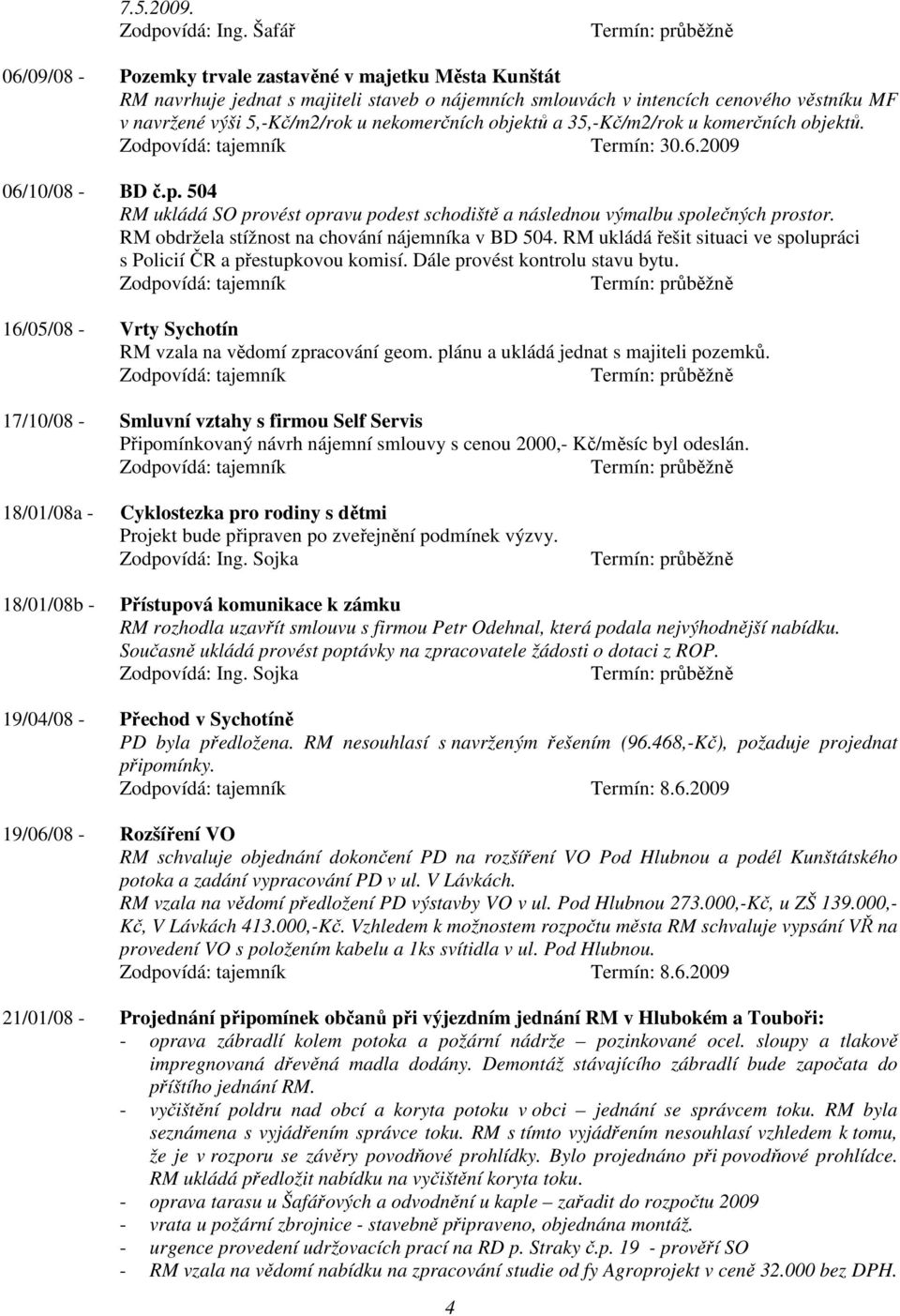 objektů a 35,-Kč/m2/rok u komerčních objektů. Termín: 30.6.2009 06/10/08 - BD č.p. 504 RM ukládá SO provést opravu podest schodiště a následnou výmalbu společných prostor.