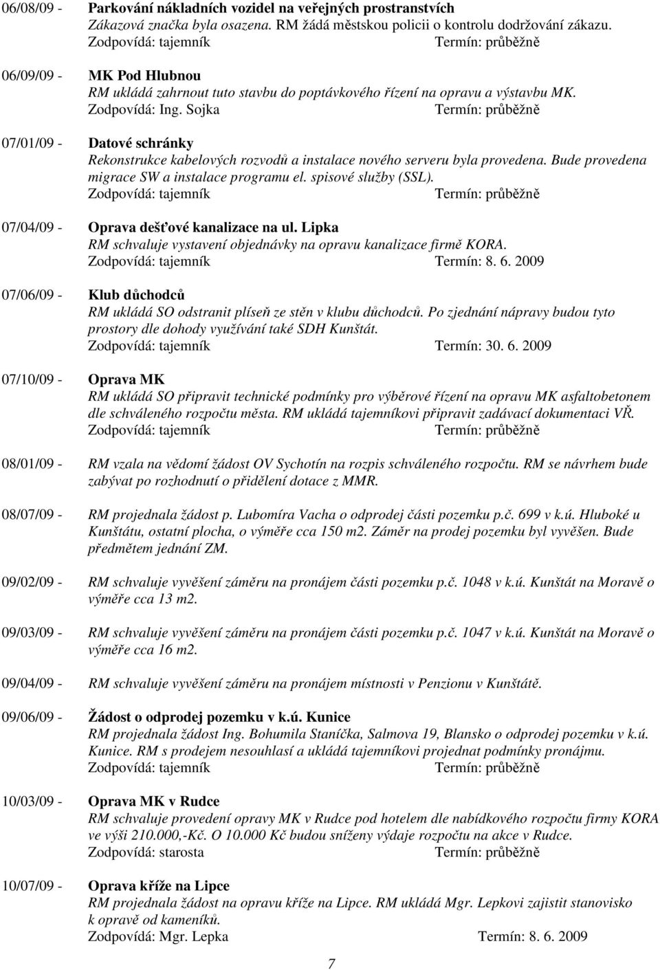 07/01/09 - Datové schránky Rekonstrukce kabelových rozvodů a instalace nového serveru byla provedena. Bude provedena migrace SW a instalace programu el. spisové služby (SSL).