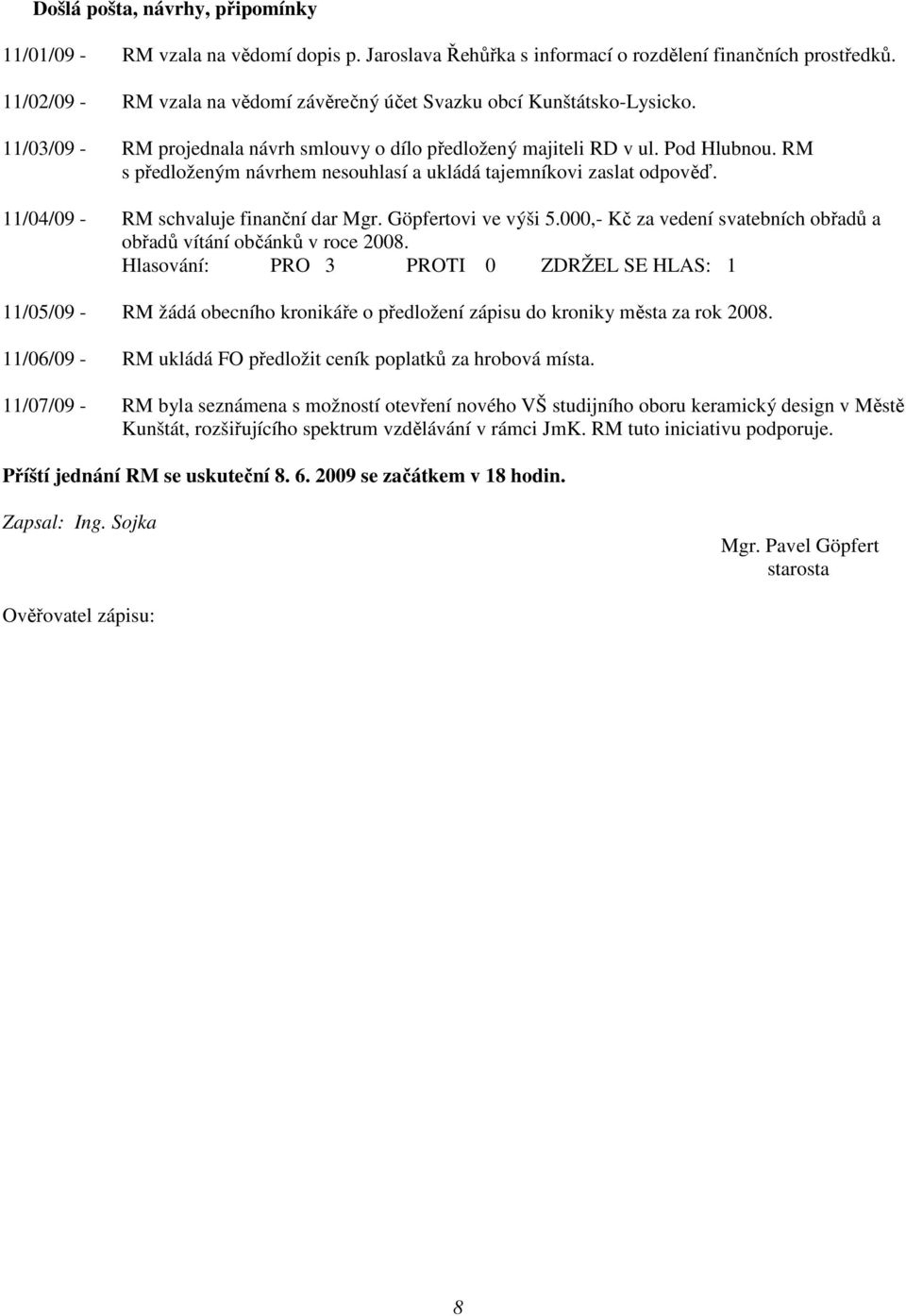 RM s předloženým návrhem nesouhlasí a ukládá tajemníkovi zaslat odpověď. 11/04/09 - RM schvaluje finanční dar Mgr. Göpfertovi ve výši 5.