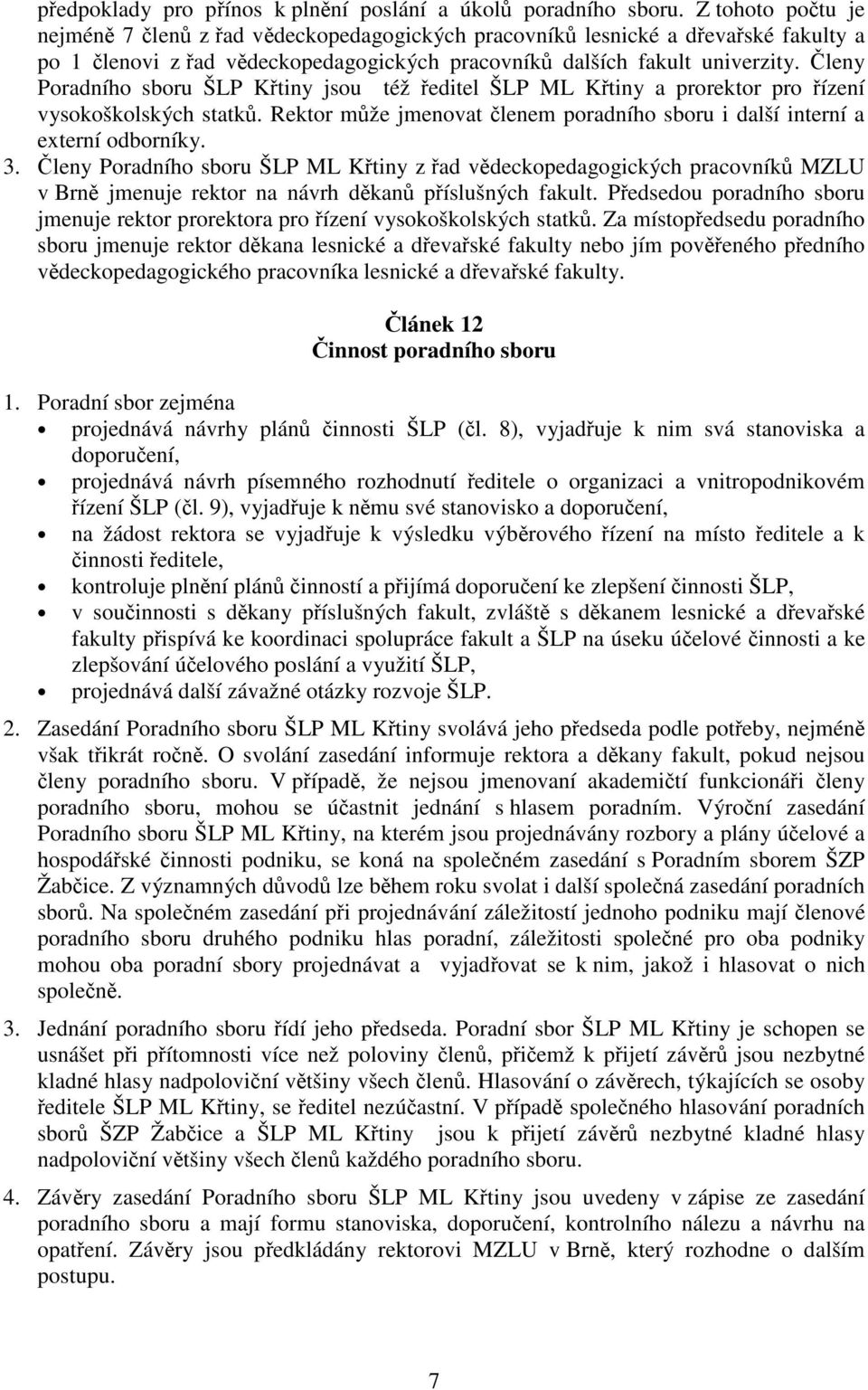 leny Poradního sboru ŠLP Ktiny jsou též editel ŠLP ML Ktiny a prorektor pro ízení vysokoškolských statk. Rektor mže jmenovat lenem poradního sboru i další interní a externí odborníky. 3.