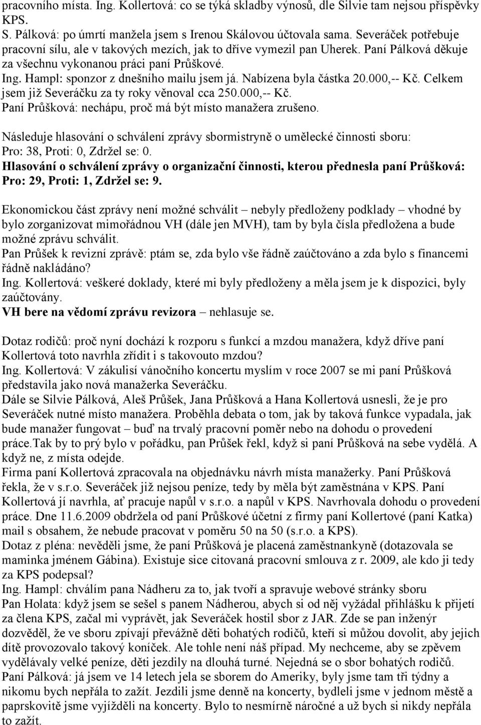 Nabízena byla částka 20.000,-- Kč. Celkem jsem již Severáčku za ty roky věnoval cca 250.000,-- Kč. Paní Průšková: nechápu, proč má být místo manažera zrušeno.