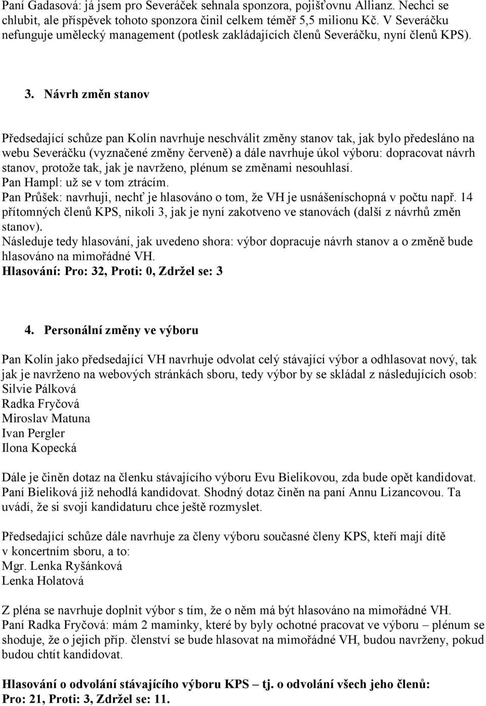 Návrh změn stanov Předsedající schůze pan Kolín navrhuje neschválit změny stanov tak, jak bylo předesláno na webu Severáčku (vyznačené změny červeně) a dále navrhuje úkol výboru: dopracovat návrh