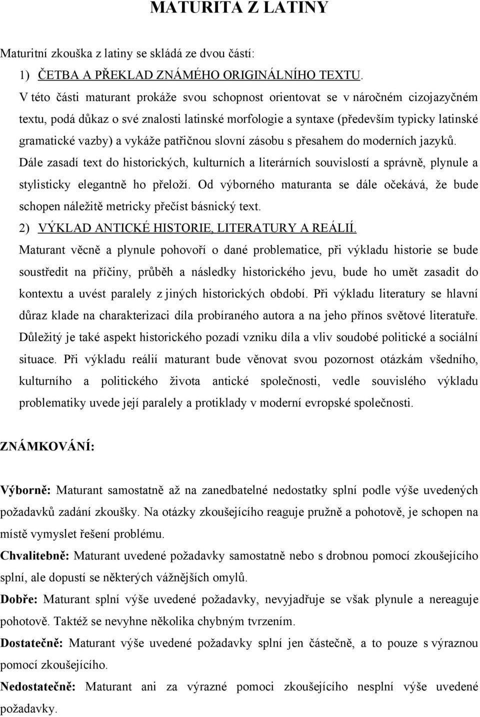 vykáže patřičnou slovní zásobu s přesahem do moderních jazyků. Dále zasadí text do historických, kulturních a literárních souvislostí a správně, plynule a stylisticky elegantně ho přeloží.