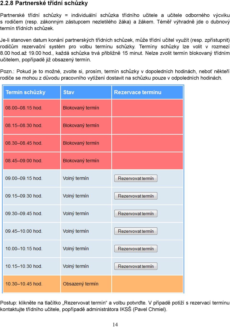 zpřístupnit) rodičům rezervační systém pro volbu termínu schůzky. Termíny schůzky lze volit v rozmezí 8.00 hod.až 19.00 hod., každá schůzka trvá přibližně 15 minut.