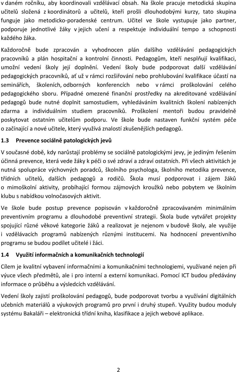 Učitel ve škole vystupuje jako partner, podporuje jednotlivé žáky v jejich učení a respektuje individuální tempo a schopnosti každého žáka.