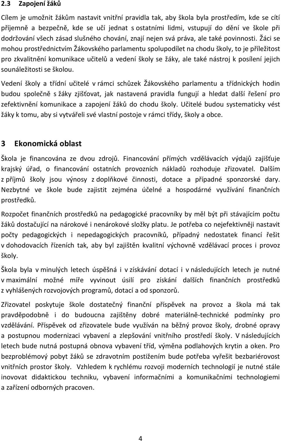 Žáci se mohou prostřednictvím Žákovského parlamentu spolupodílet na chodu školy, to je příležitost pro zkvalitnění komunikace učitelů a vedení školy se žáky, ale také nástroj k posílení jejich