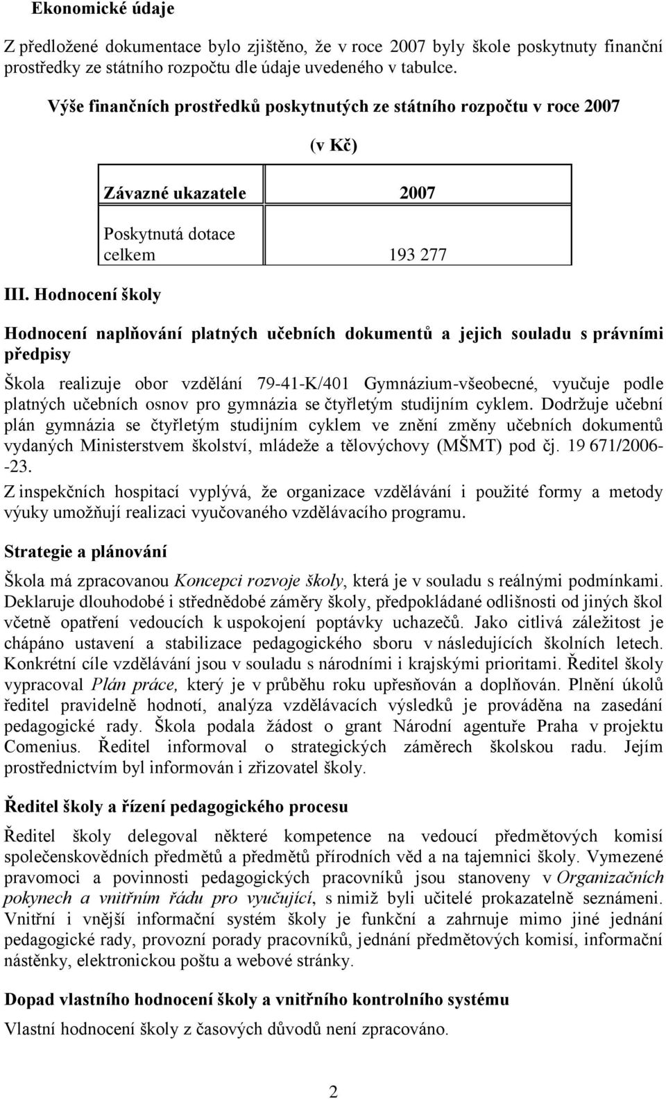 Hodnocení školy (v Kč) Závazné ukazatele 2007 Poskytnutá dotace celkem 193 277 Hodnocení naplňování platných učebních dokumentů a jejich souladu s právními předpisy Škola realizuje obor vzdělání