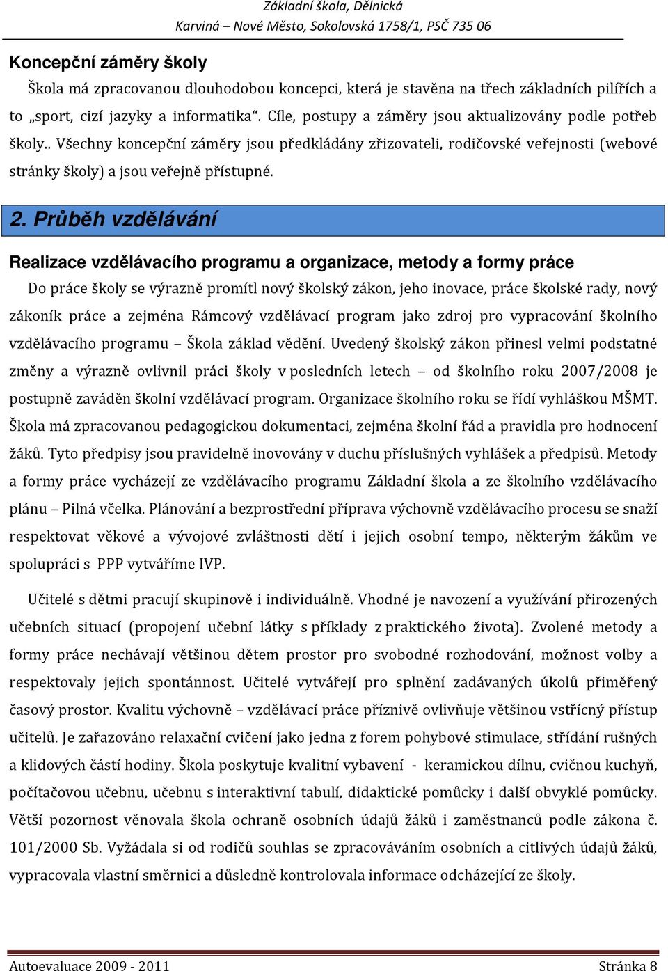 Průběh vzdělávání Realizace vzdělávacího programu a organizace, metody a formy práce Do práce se výrazně promítl nový školský zákon, jeho inovace, práce školské rady, nový zákoník práce a zejména