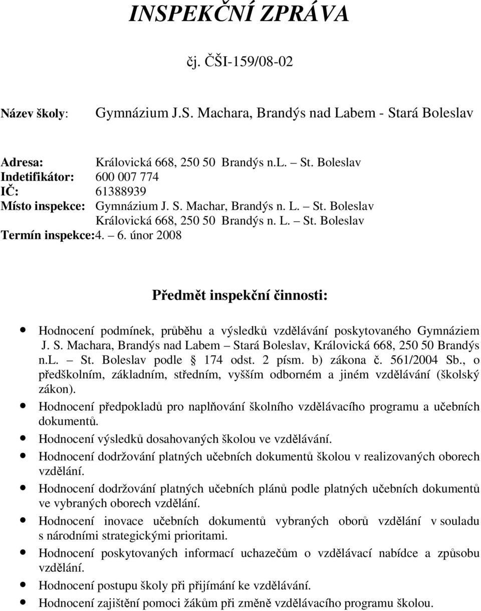 S. Machara, Brandýs nad Labem Stará Boleslav, Královická 668, 250 50 Brandýs n.l. St. Boleslav podle 174 odst. 2 písm. b) zákona. 561/2004 Sb.