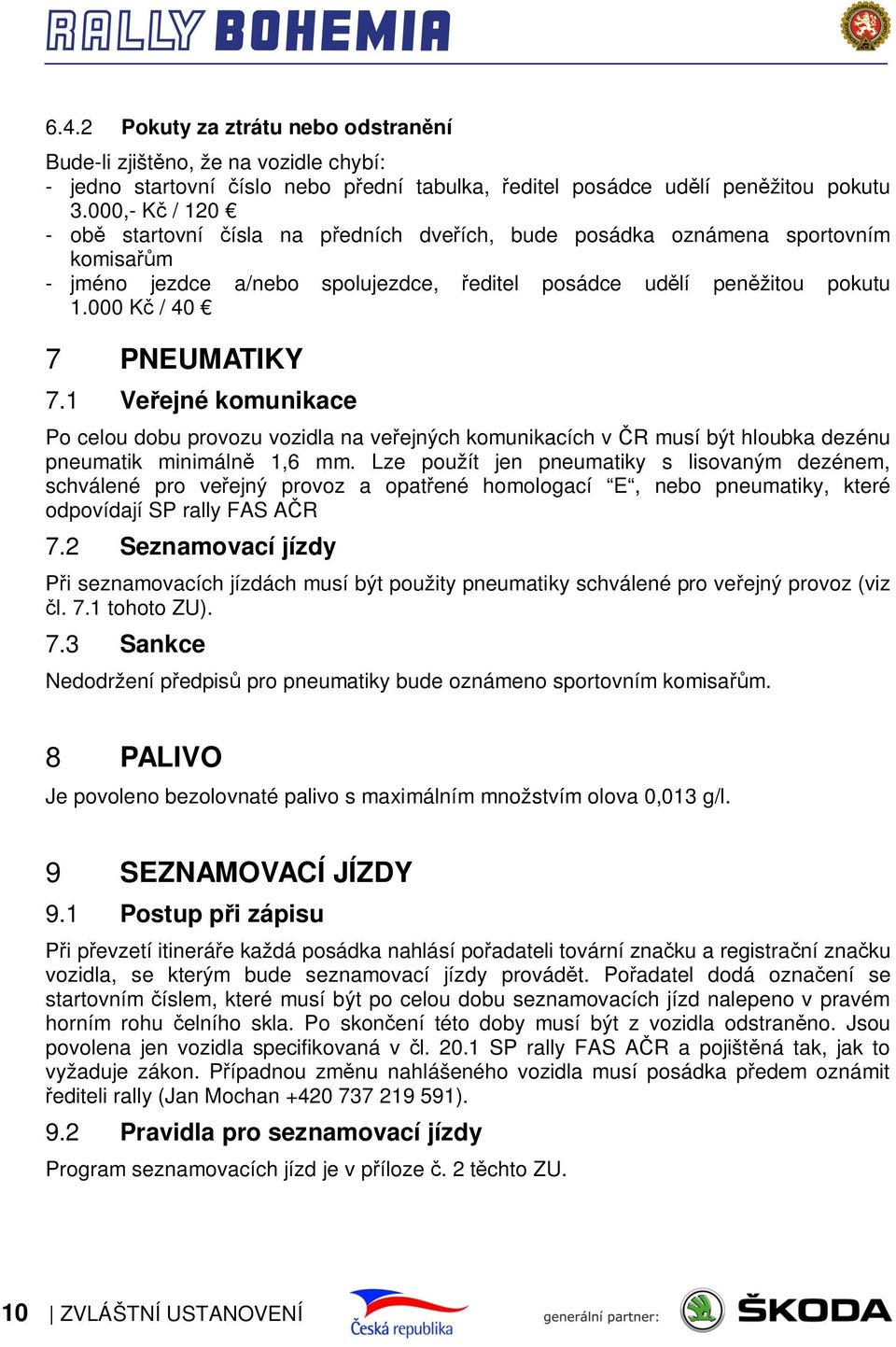 1 PNEUMATIKY Veřejné komunikace Po celou dobu provozu vozidla na veřejných komunikacích v ČR musí být hloubka dezénu pneumatik minimálně 1,6 mm.