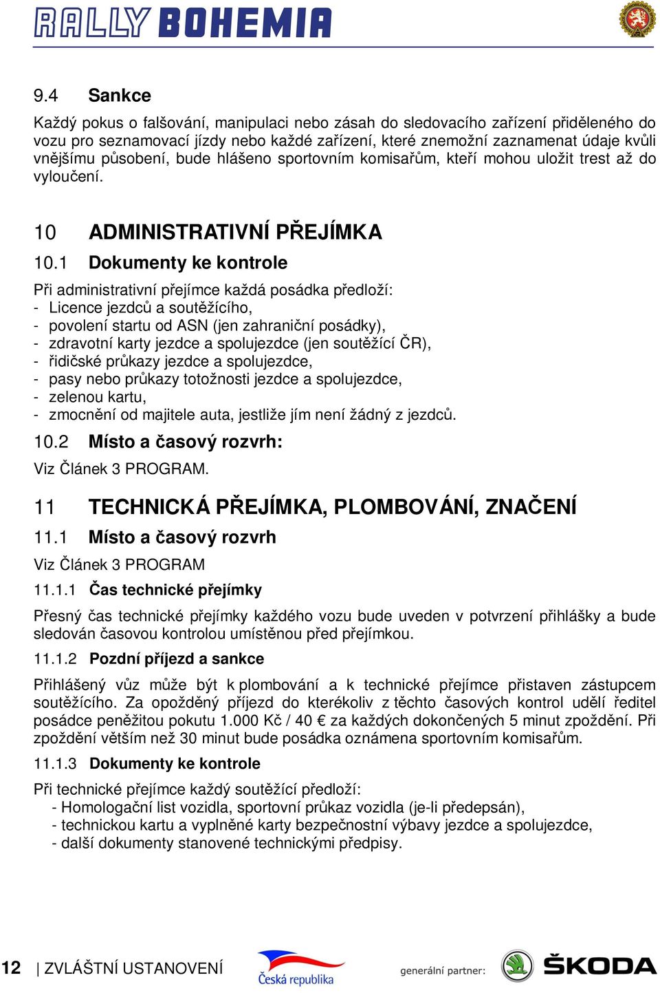 1 ADMINISTRATIVNÍ PŘEJÍMKA Dokumenty ke kontrole Při administrativní přejímce každá posádka předloží: - Licence jezdců a soutěžícího, - povolení startu od ASN (jen zahraniční posádky), - zdravotní