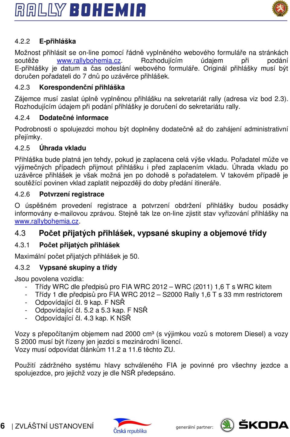 3 Korespondenční přihláška Zájemce musí zaslat úplně vyplněnou přihlášku na sekretariát rally (adresa viz bod 2.