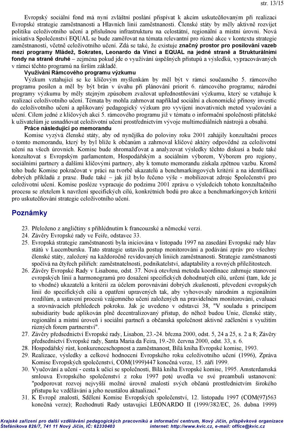 Nová iniciativa Společenství EQUAL se bude zaměřovat na témata relevantní pro různé akce v kontextu strategie zaměstnanosti, včetně celoživotního učení.