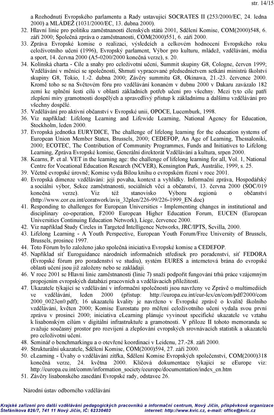 Zpráva Evropské komise o realizaci, výsledcích a celkovém hodnocení Evropského roku celoživotního učení (1996), Evropský parlament, Výbor pro kulturu, mládež, vzdělávání, média a sport, 14.