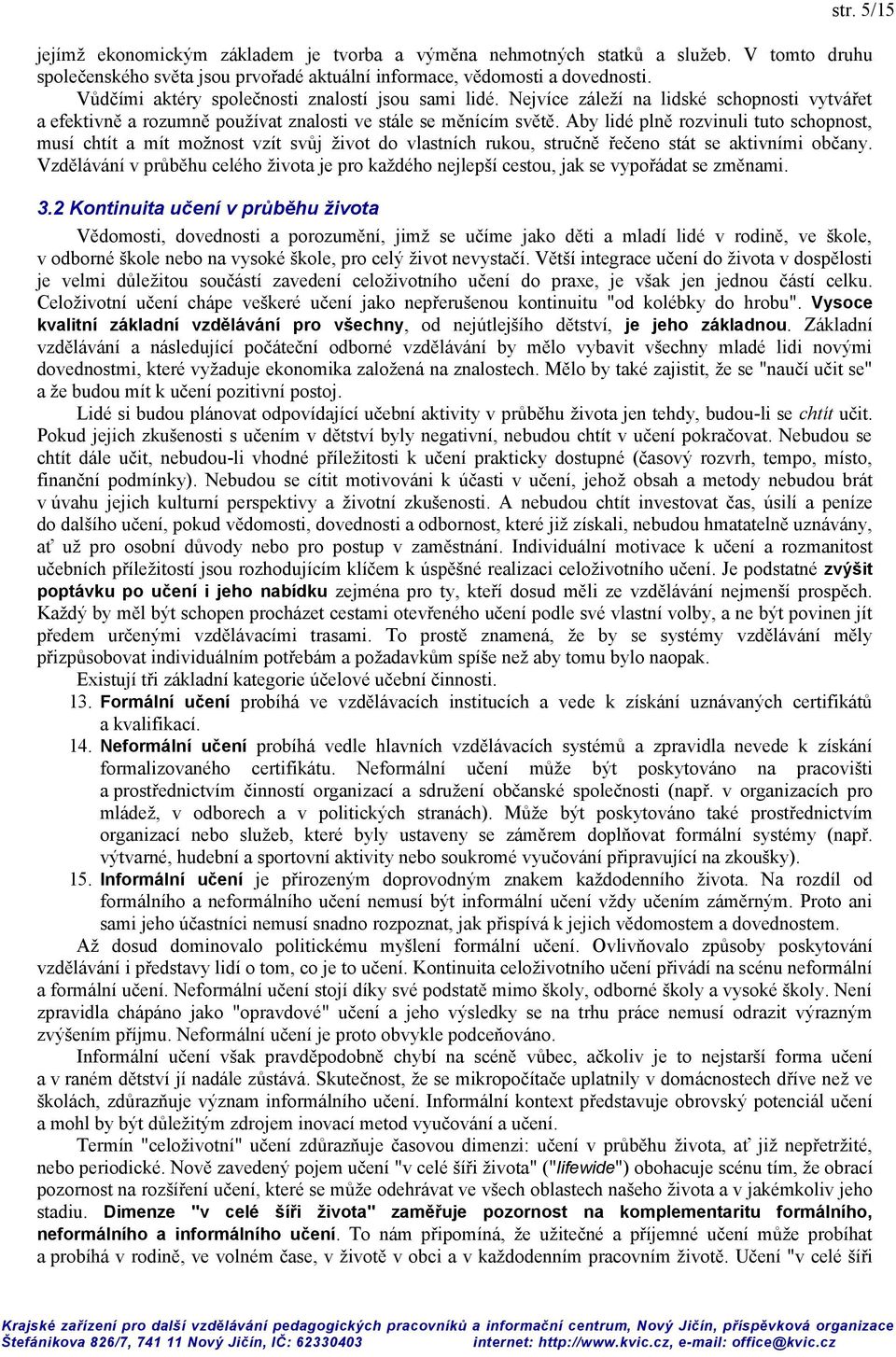 Aby lidé plně rozvinuli tuto schopnost, musí chtít a mít možnost vzít svůj život do vlastních rukou, stručně řečeno stát se aktivními občany.