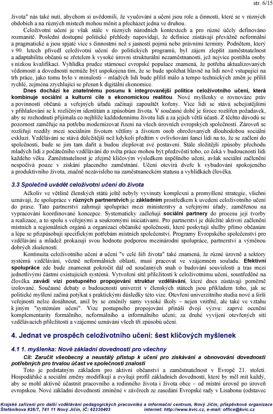 Poslední dostupné politické přehledy napovídají, že definice zůstávají převážně neformální a pragmatické a jsou spjaté více s činnostmi než s jasností pojmů nebo právními termíny.